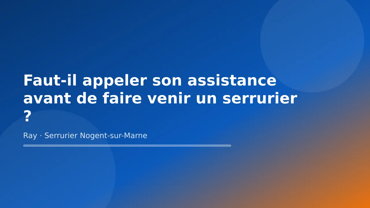 Visuel de couverture « Faut-il appeler son assistance avant de faire venir un serrurier ? » – conseils de Ray, serrurier à Nogent-sur-Marne