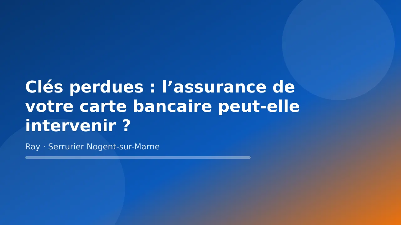 Visuel de couverture « Clés perdues : l’assurance de votre carte bancaire peut-elle intervenir ? » – conseils de Ray, serrurier à Nogent-sur-Marne