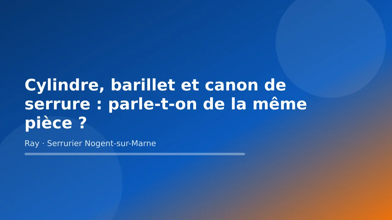 Visuel de couverture « Cylindre, barillet et canon de serrure : parle-t-on de la même pièce ? » – conseils de Ray, serrurier à Nogent-sur-Marne