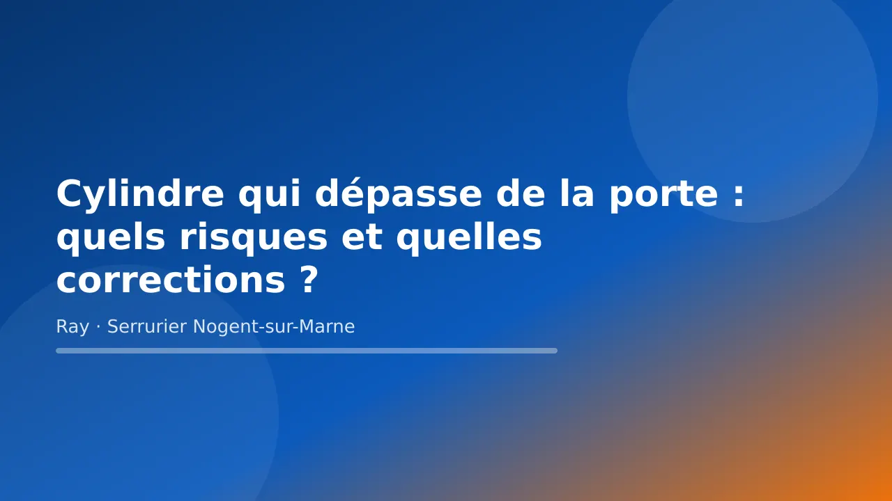 Visuel de couverture « Cylindre qui dépasse de la porte : quels risques et quelles corrections ? » – conseils de Ray, serrurier à Nogent-sur-Marne