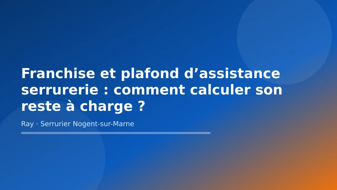 Visuel de couverture « Franchise et plafond d’assistance serrurerie : comment calculer son reste à charge ? » – conseils de Ray, serrurier à Nogent-sur-Marne