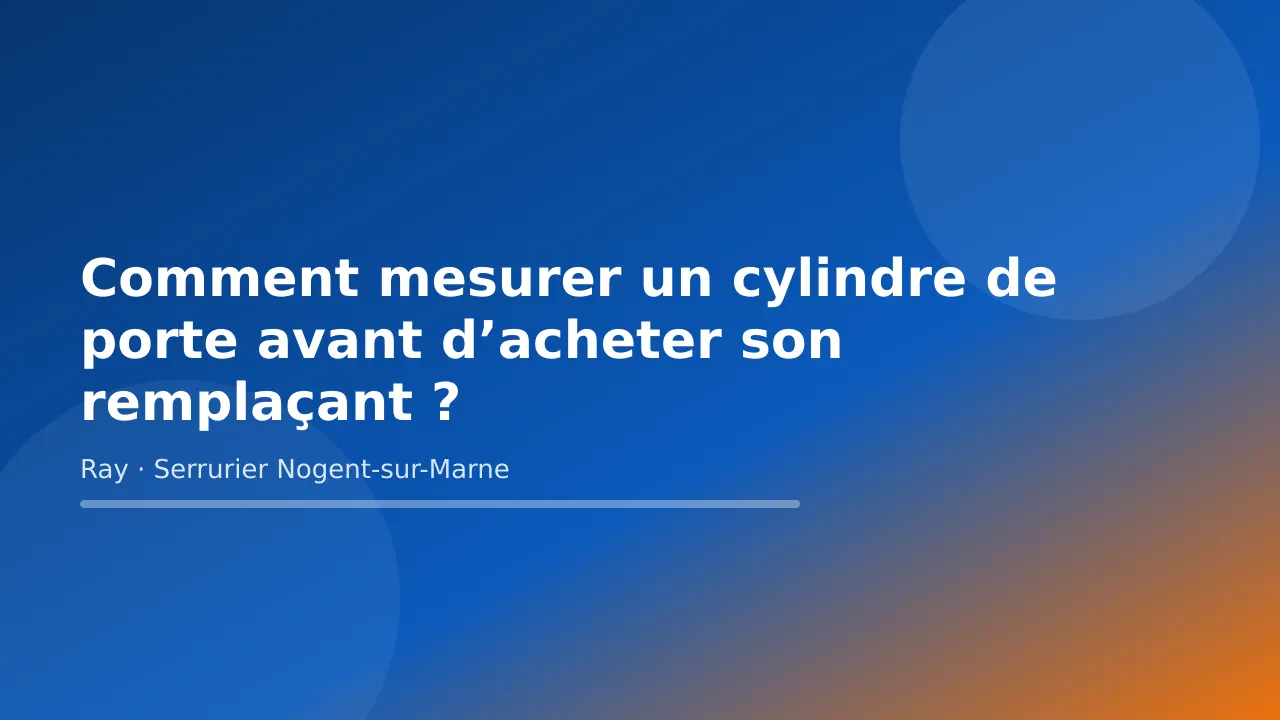 Visuel de couverture « Comment mesurer un cylindre de porte avant d’acheter son remplaçant ? » – conseils de Ray, serrurier à Nogent-sur-Marne